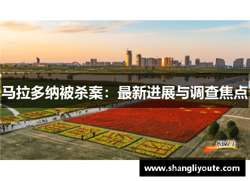 马拉多纳被杀案：最新进展与调查焦点