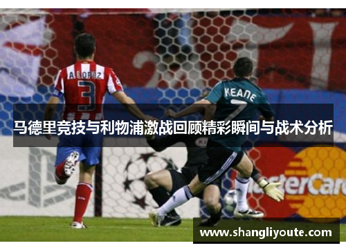 马德里竞技与利物浦激战回顾精彩瞬间与战术分析
